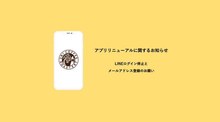 【重要】UNI COFFEE ROASTERYアプリ リニューアルに伴うLINEログイン停止とメールアドレス登録のお願い